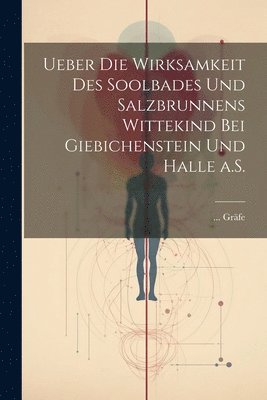 Ueber die Wirksamkeit des Soolbades und Salzbrunnens Wittekind bei Giebichenstein und Halle a.S. 1