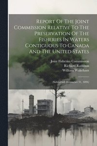 bokomslag Report Of The Joint Commission Relative To The Preservation Of The Fisheries In Waters Contiguous To Canada And The United States