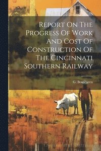 bokomslag Report On The Progress Of Work And Cost Of Construction Of The Cincinnati Southern Railway