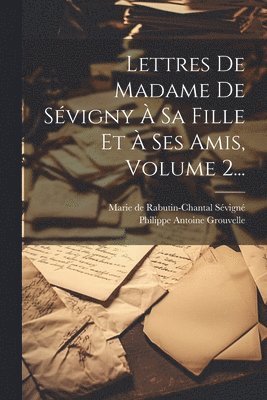Marie de Rabutin-Chantal Sévigné (Marq, Philippe Antoine Grouvelle - Lettres De Madame De Sévigny À Sa Fille Et À Ses Amis, Volume 2..., Häftad