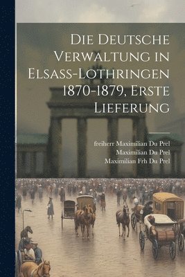 bokomslag Deutsche Verwaltung in Elsass-Lothringen 1870-1879, erste Lieferung
