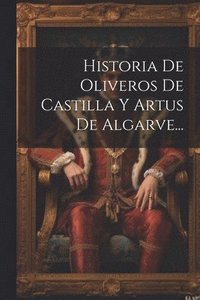 bokomslag Historia De Oliveros De Castilla Y Artus De Algarve...