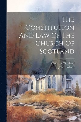 bokomslag The Constitution And Law Of The Church Of Scotland