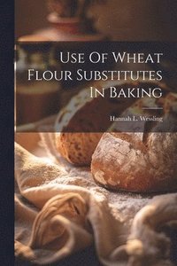 bokomslag Use Of Wheat Flour Substitutes In Baking