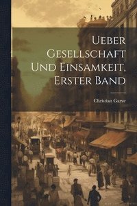 bokomslag Ueber Gesellschaft und Einsamkeit, Erster Band