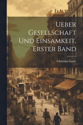 bokomslag Ueber Gesellschaft und Einsamkeit, Erster Band