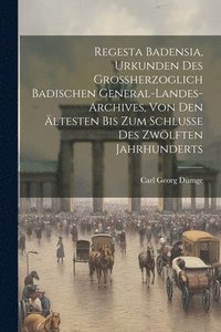 bokomslag Regesta Badensia, Urkunden des grossherzoglich badischen General-Landes-Archives, von den ltesten bis zum Schlusse des zwlften Jahrhunderts