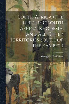 bokomslag South Africa (the Union Of South Africa, Rhodesia, And All Other Territories South Of The Zambesi)
