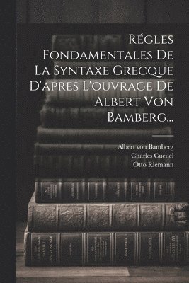 bokomslag Régles Fondamentales De La Syntaxe Grecque D'apres L'ouvrage De Albert Von Bamberg...