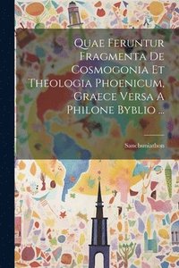 bokomslag Quae Feruntur Fragmenta De Cosmogonia Et Theologia Phoenicum, Graece Versa A Philone Byblio ...
