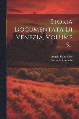 Storia Documentata Di Venezia, Volume 5...