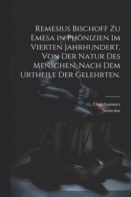 bokomslag Remesius Bischoff zu Emesa in Phnizien im vierten Jahrhundert, von der Natur des Menschen, nach dem Urtheile der Gelehrten.