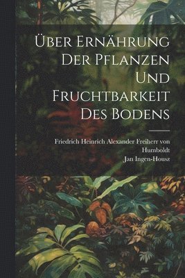 Über Ernährung der Pflanzen und Fruchtbarkeit des Bodens