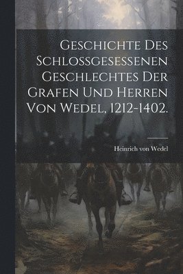 bokomslag Geschichte des Schlossgesessenen Geschlechtes der Grafen und Herren von Wedel, 1212-1402.