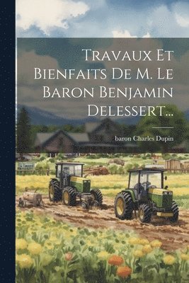 bokomslag Travaux Et Bienfaits De M. Le Baron Benjamin Delessert...