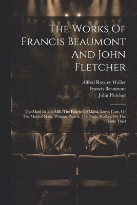 Francis Beaumont, John Fletcher, Alfred Rayney Waller - Works Of Francis Beaumont And John Fletcher, Häftad