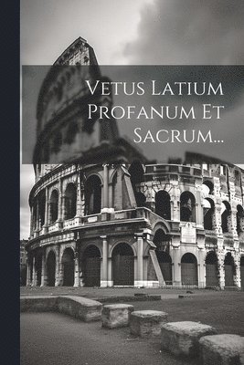 bokomslag Vetus Latium Profanum Et Sacrum...