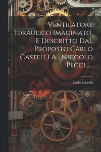 bokomslag Ventilatore Idraulico Imaginato, E Descritto Dal Proposto Carlo Castelli A... Niccolo Pecci......