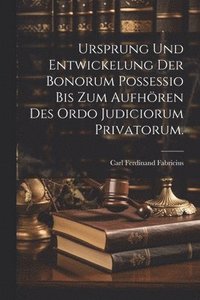 bokomslag Ursprung und Entwickelung der Bonorum Possessio bis zum Aufhren des ordo judiciorum privatorum.