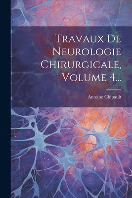 bokomslag Travaux De Neurologie Chirurgicale, Volume 4...