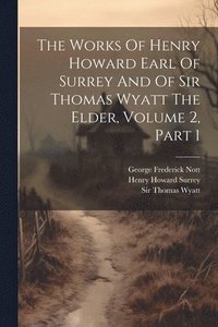 bokomslag Works Of Henry Howard Earl Of Surrey And Of Sir Thomas Wyatt The Elder, Volume 2, Part 1