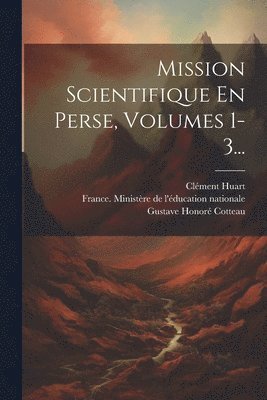 Mission Scientifique En Perse, Volumes 1-3... 1
