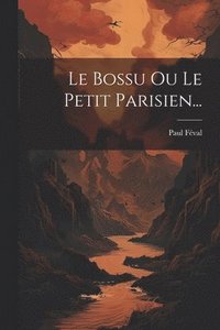 bokomslag Le Bossu Ou Le Petit Parisien...