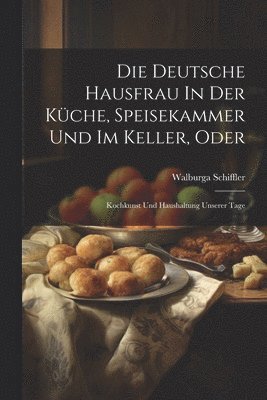 Die Deutsche Hausfrau In Der Küche, Speisekammer Und Im Keller, Oder