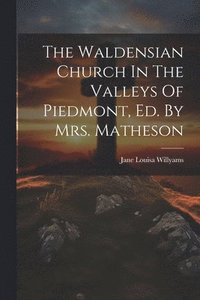 bokomslag The Waldensian Church In The Valleys Of Piedmont, Ed. By Mrs. Matheson