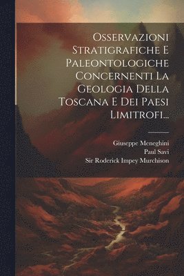 Osservazioni Stratigrafiche E Paleontologiche Concernenti La Geologia Della Toscana E Dei Paesi Limitrofi... 1