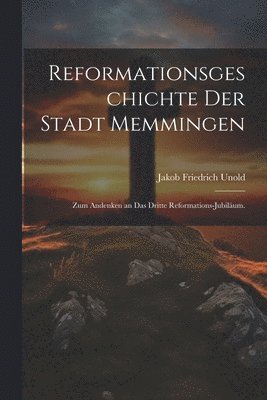 Jakob Friedrich Unold - Reformationsgeschichte der Stadt Memmingen, Häftad
