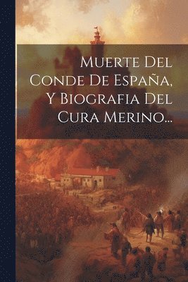 Muerte Del Conde De Espaa, Y Biografia Del Cura Merino... 1