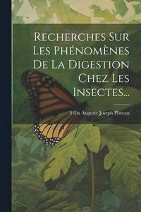 bokomslag Recherches Sur Les Phénomènes De La Digestion Chez Les Insectes...