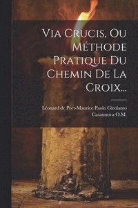 bokomslag Via Crucis, Ou Méthode Pratique Du Chemin De La Croix...