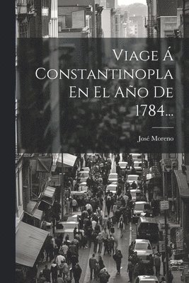 José Moreno - Viage Á Constantinopla En El Año De 1784..., Häftad