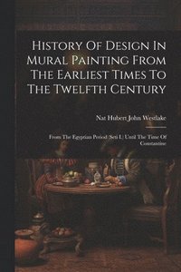 bokomslag History Of Design In Mural Painting From The Earliest Times To The Twelfth Century