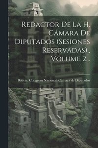 bokomslag Redactor De La H. Cmara De Diputados (sesiones Reservadas)., Volume 2...