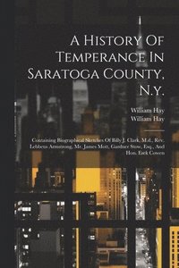 bokomslag A History Of Temperance In Saratoga County, N.y.