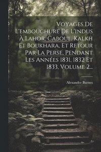 bokomslag Voyages De L'embouchure De L'indus  Lahor, Caboul, Kalkh Et Boukhara, Et Retour Par La Perse, Pendant Les Annes 1831, 1832 Et 1833, Volume 2...