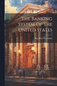 bokomslag The Banking System Of The United States