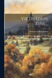 bokomslag Vie De Louis Xviii....