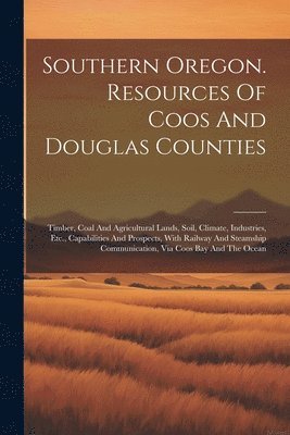 Southern Oregon. Resources Of Coos And Douglas Counties 1