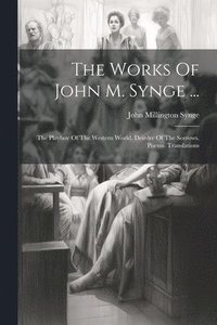 bokomslag The Works Of John M. Synge ...