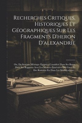 Recherches Critiques, Historiques Et Gographiques Sur Les Fragments D'heron D'alexandrie 1