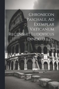bokomslag Chronicon Paschale, Ad Exemplar Vaticanum Recensuit Ludovicus Dindorfius...