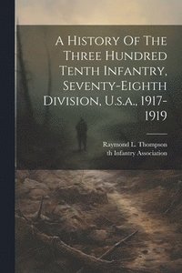 bokomslag A History Of The Three Hundred Tenth Infantry, Seventy-eighth Division, U.s.a., 1917-1919