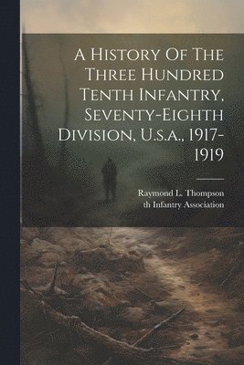 bokomslag History Of The Three Hundred Tenth Infantry, Seventy-eighth Division, U.s.a., 1917-1919
