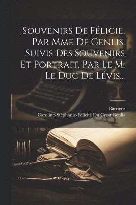 bokomslag Souvenirs De Flicie, Par Mme De Genlis. Suivis Des Souvenirs Et Portrait, Par Le M. Le Duc De Lvis...