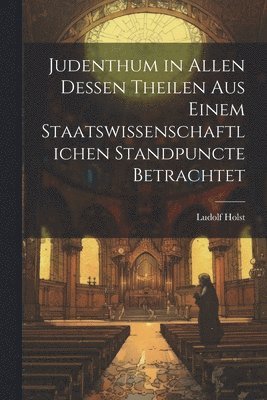 bokomslag Judenthum in allen dessen Theilen aus einem Staatswissenschaftlichen Standpuncte betrachtet