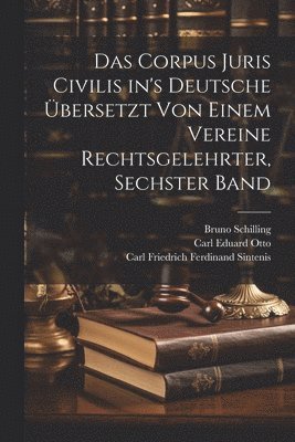 Das Corpus Juris Civilis in's Deutsche bersetzt von Einem Vereine Rechtsgelehrter, sechster Band 1